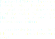 Premiered at 2003 Sundance Film Festival. Also featured at Clermont-Ferrand International Short Film Festival, STARZ Denver Film Festial, Los Angeles Film Festival, among others. 15-year-old Olive has a crush. She'd talk to him, but she's not great with people.